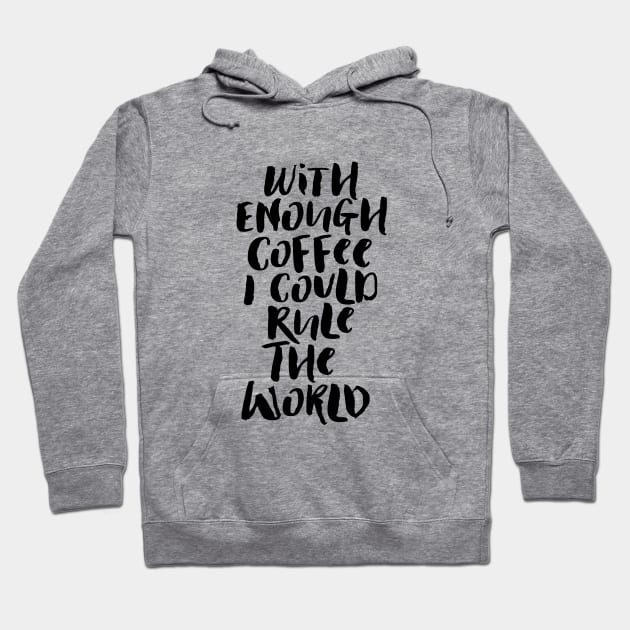 With Enough Coffee I Could Rule the World Hoodie by MotivatedType